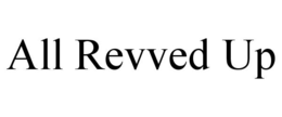 ALL REVVED UP trademark