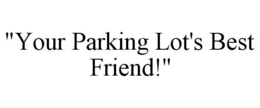 "YOUR PARKING LOT'S BEST FRIEND!" trademark