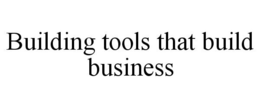 BUILDING TOOLS THAT BUILD BUSINESS trademark