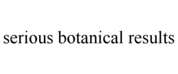 SERIOUS BOTANICAL RESULTS trademark