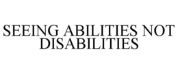 SEEING ABILITIES NOT DISABILITIES trademark