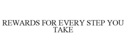 REWARDS FOR EVERY STEP YOU TAKE trademark