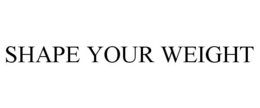 SHAPE YOUR WEIGHT trademark