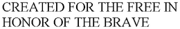 CREATED FOR THE FREE IN HONOR OF THE BRAVE trademark