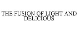 THE FUSION OF LIGHT AND DELICIOUS trademark