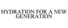 HYDRATION FOR A NEW GENERATION trademark