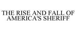 THE RISE AND FALL OF AMERICA'S SHERIFF trademark