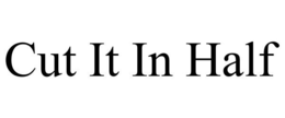 CUT IT IN HALF trademark