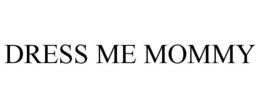 DRESS ME MOMMY trademark