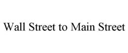 WALL STREET TO MAIN STREET trademark