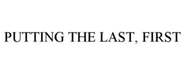 PUTTING THE LAST, FIRST trademark
