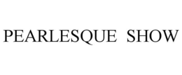 PEARLESQUE SHOW trademark