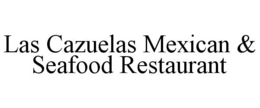 LAS CAZUELAS MEXICAN & SEAFOOD RESTAURANT trademark