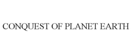 CONQUEST OF PLANET EARTH trademark