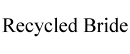 RECYCLED BRIDE trademark