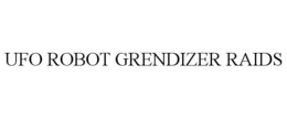 UFO ROBOT GRENDIZER RAIDS trademark