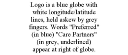 LOGO IS A BLUE GLOBE WITH WHITE LONGITUDE/LATITUDE LINES, HELD ASKEW BY GREY FINGERS. WORDS "PREFERRED" (IN BLUE) "CARE PARTNERS" (IN GREY, UNDERLINED) APPEAR AT RIGHT OF GLOBE. trademark