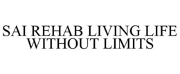 SAI REHAB LIVING LIFE WITHOUT LIMITS trademark
