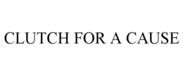 CLUTCH FOR A CAUSE trademark