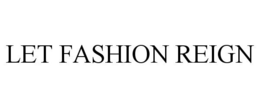 LET FASHION REIGN trademark