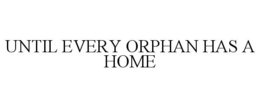 UNTIL EVERY ORPHAN HAS A HOME trademark