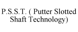 P.S.S.T. ( PUTTER SLOTTED SHAFT TECHNOLOGY) trademark