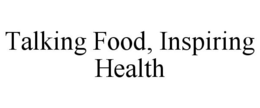 TALKING FOOD, INSPIRING HEALTH trademark