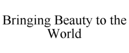 BRINGING BEAUTY TO THE WORLD trademark