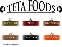 TETA FOODS, LE FATTOUSH, LE ZESTY, LE SHAWARMA, LE POULÉ, LE TARATOOR, LE TAWOOK, GOURMET IN A BOTTLE! trademark