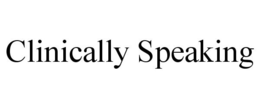 CLINICALLY SPEAKING trademark