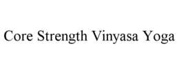 CORE STRENGTH VINYASA YOGA trademark