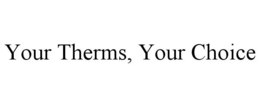 YOUR THERMS, YOUR CHOICE trademark