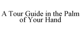 A TOUR GUIDE IN THE PALM OF YOUR HAND trademark