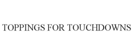 TOPPINGS FOR TOUCHDOWNS trademark
