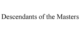 DESCENDANTS OF THE MASTERS trademark