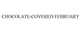 CHOCOLATE-COVERED FEBRUARY trademark