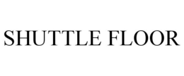 SHUTTLE FLOOR trademark