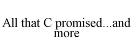 ALL THAT C PROMISED...AND MORE trademark