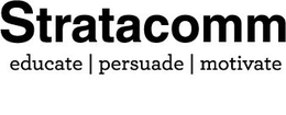 STRATACOMM EDUCATE PERSUADE MOTIVATE trademark