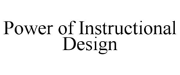 POWER OF INSTRUCTIONAL DESIGN trademark