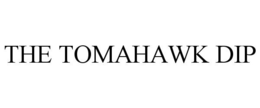 THE TOMAHAWK DIP trademark