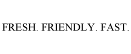 FRESH. FRIENDLY. FAST. trademark