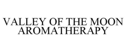 VALLEY OF THE MOON AROMATHERAPY trademark