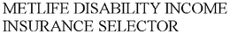 METLIFE DISABILITY INCOME INSURANCE SELECTOR trademark