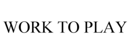 WORK TO PLAY trademark
