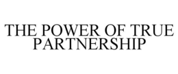 THE POWER OF TRUE PARTNERSHIP trademark