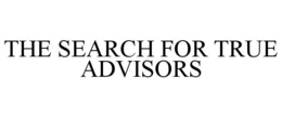 THE SEARCH FOR TRUE ADVISORS trademark