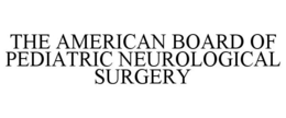 THE AMERICAN BOARD OF PEDIATRIC NEUROLOGICAL SURGERY trademark