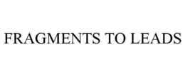 FRAGMENTS TO LEADS trademark