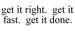 GET IT RIGHT. GET IT FAST. GET IT DONE. trademark